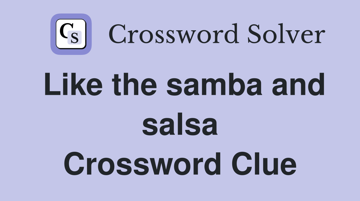 Like the samba and salsa Crossword Clue