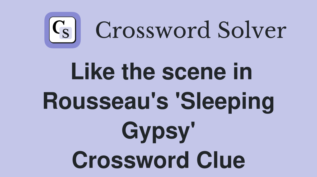 Like the scene in Rousseau's 'Sleeping Gypsy' Crossword Clue