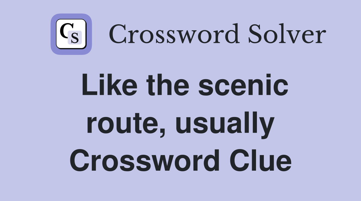 Like the scenic route, usually Crossword Clue