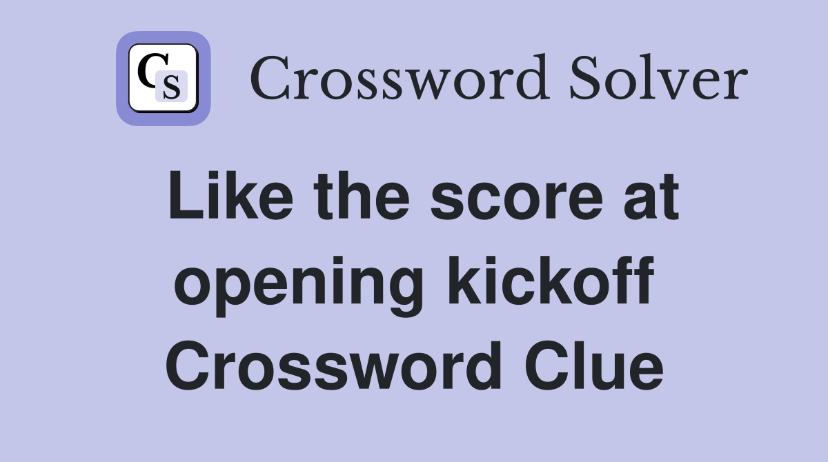 Like the score at opening kickoff Crossword Clue
