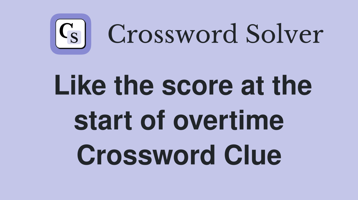 Like the score at the start of overtime Crossword Clue