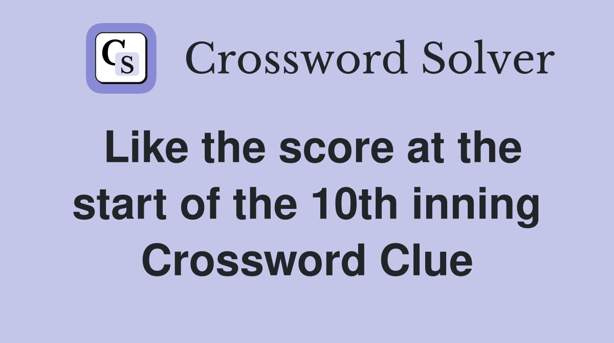 Like the score at the start of the 10th inning Crossword Clue
