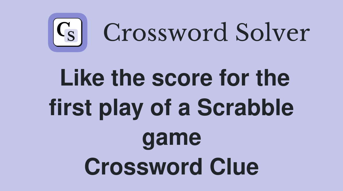 Like the score for the first play of a Scrabble game Crossword Clue