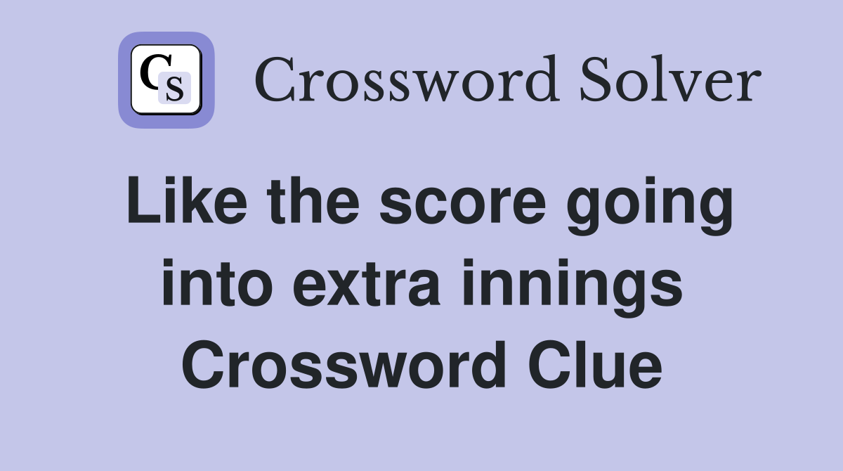 Like the score going into extra innings Crossword Clue