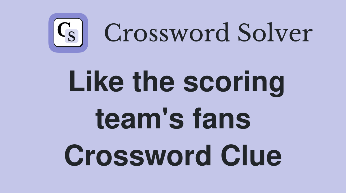 Like the scoring team's fans Crossword Clue
