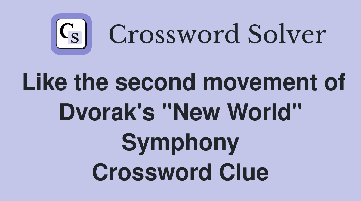 Like the second movement of Dvorak #39 s quot New World quot Symphony Crossword