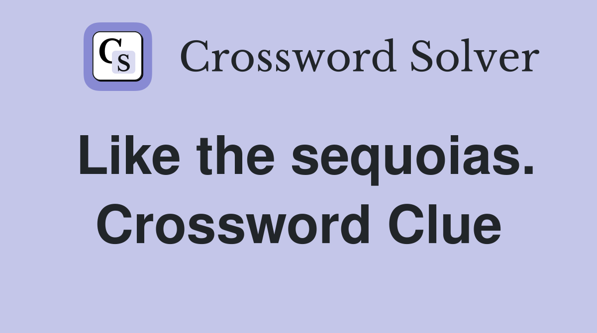 Like the sequoias. Crossword Clue