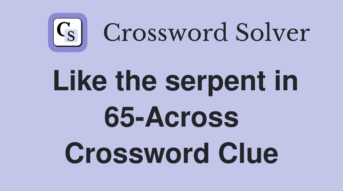 Like the serpent in 65-Across Crossword Clue