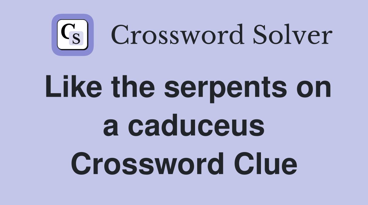 Like the serpents on a caduceus Crossword Clue