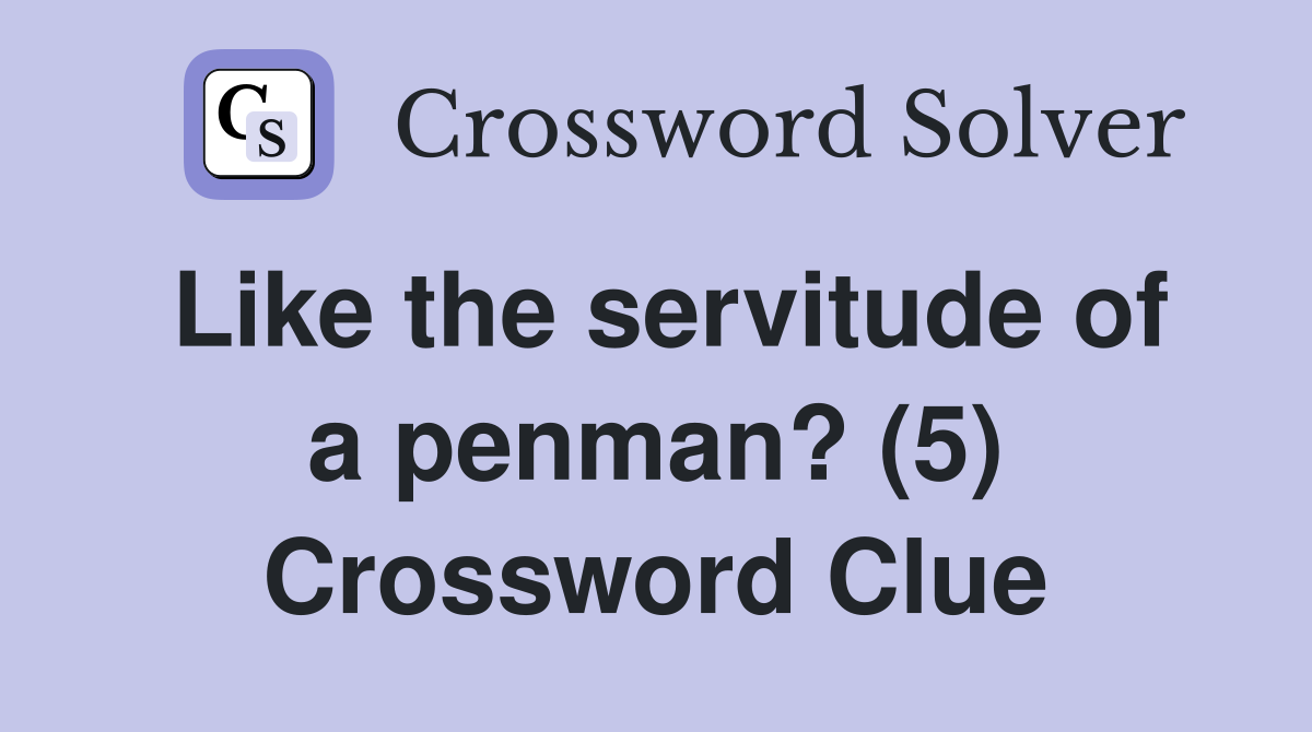 Like the servitude of a penman? (5) Crossword Clue