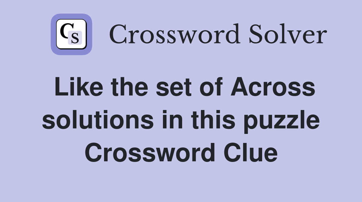 Like the set of Across solutions in this puzzle Crossword Clue