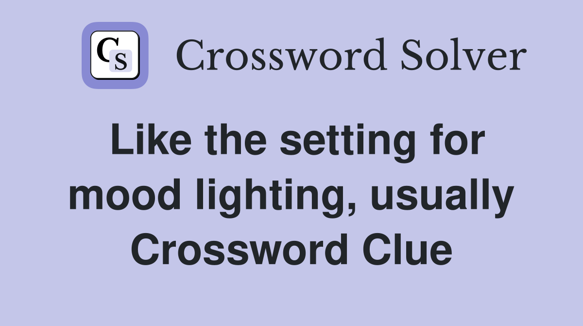 Like the setting for mood lighting, usually Crossword Clue