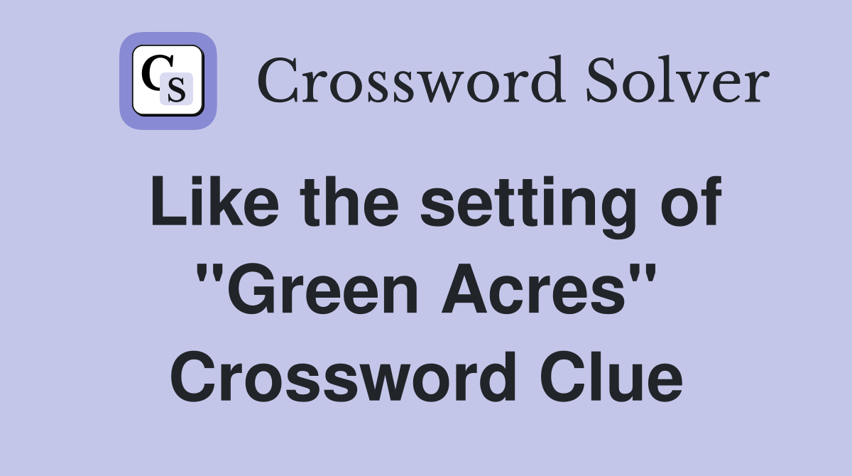 Like the setting of "Green Acres" Crossword Clue