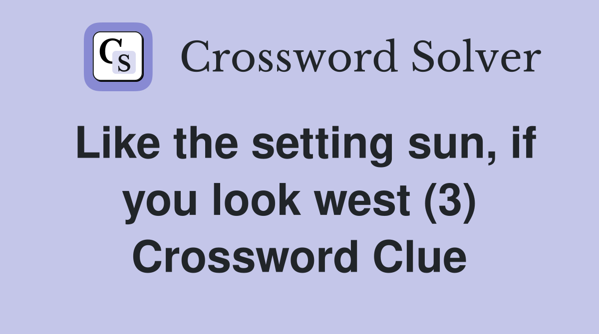 Like the setting sun, if you look west (3) Crossword Clue
