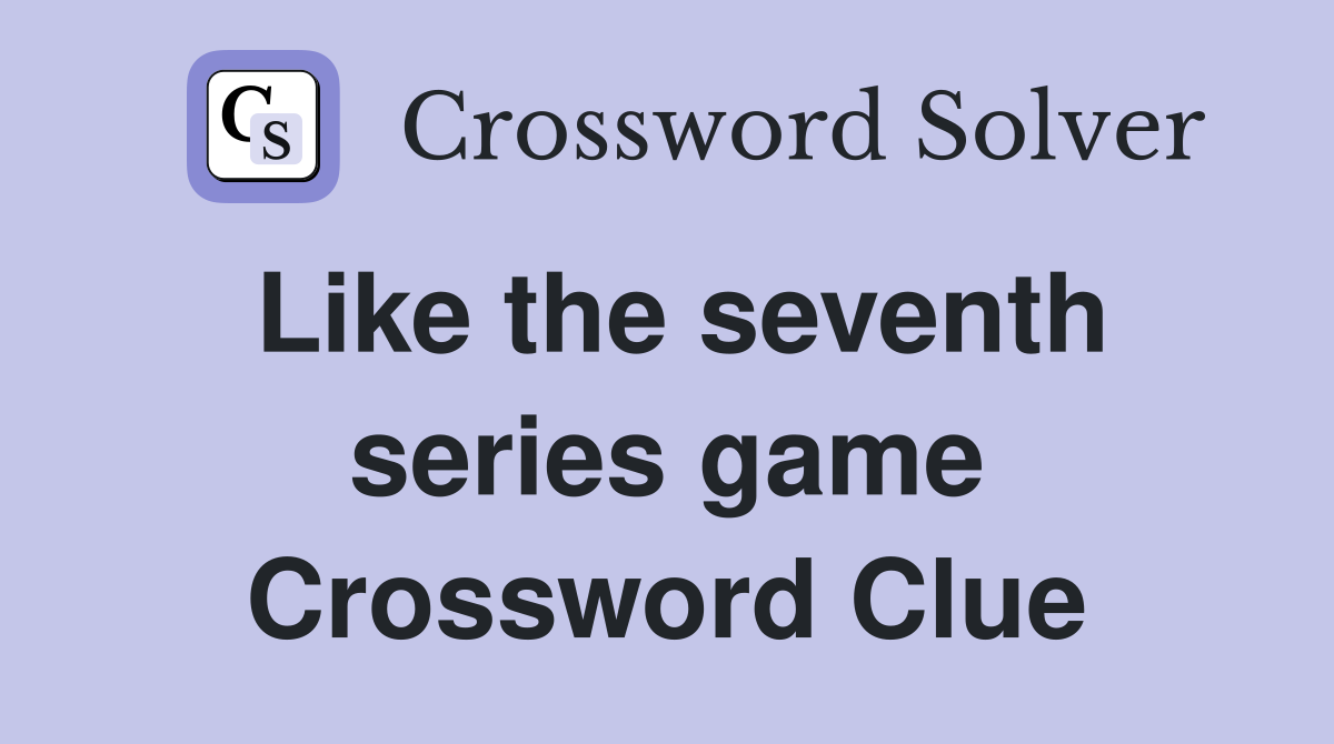 Like the seventh series game Crossword Clue