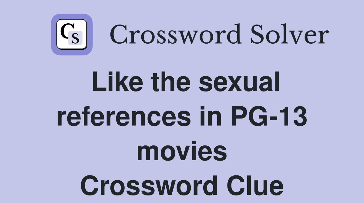 Like the sexual references in PG-13 movies Crossword Clue