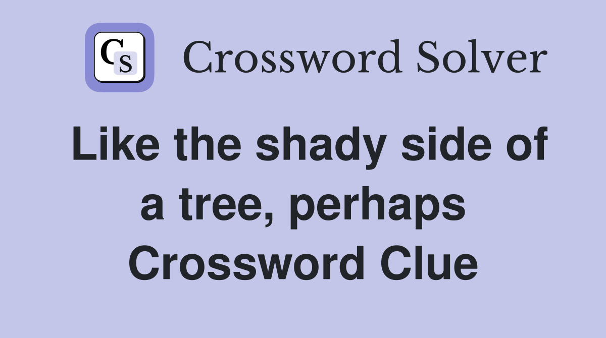 Like the shady side of a tree, perhaps Crossword Clue