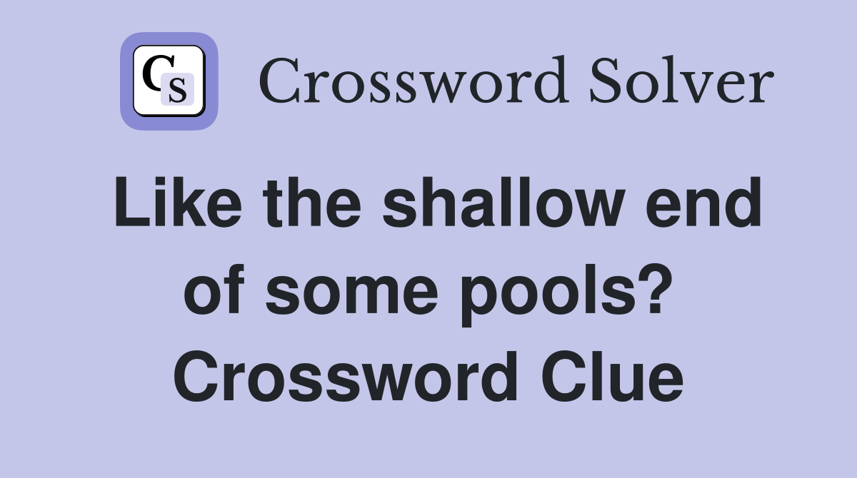 Like the shallow end of some pools? Crossword Clue