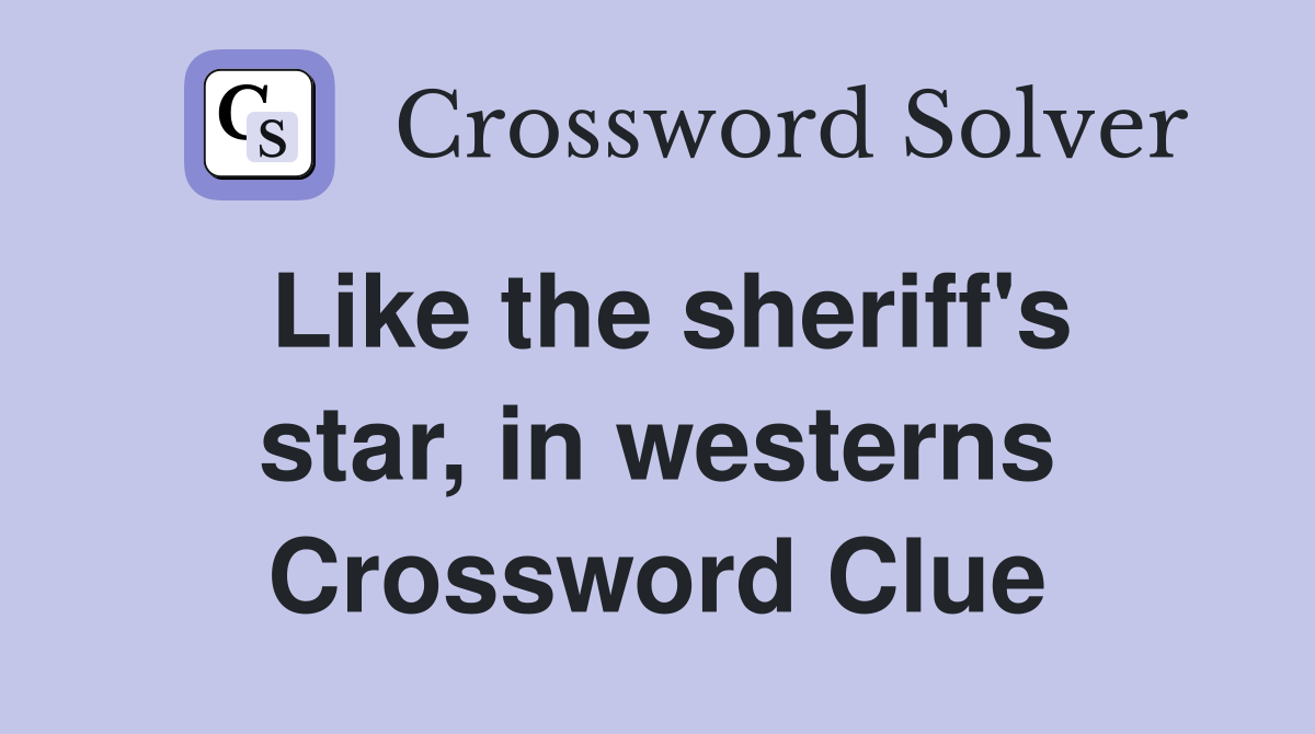 Like the sheriff's star, in westerns Crossword Clue