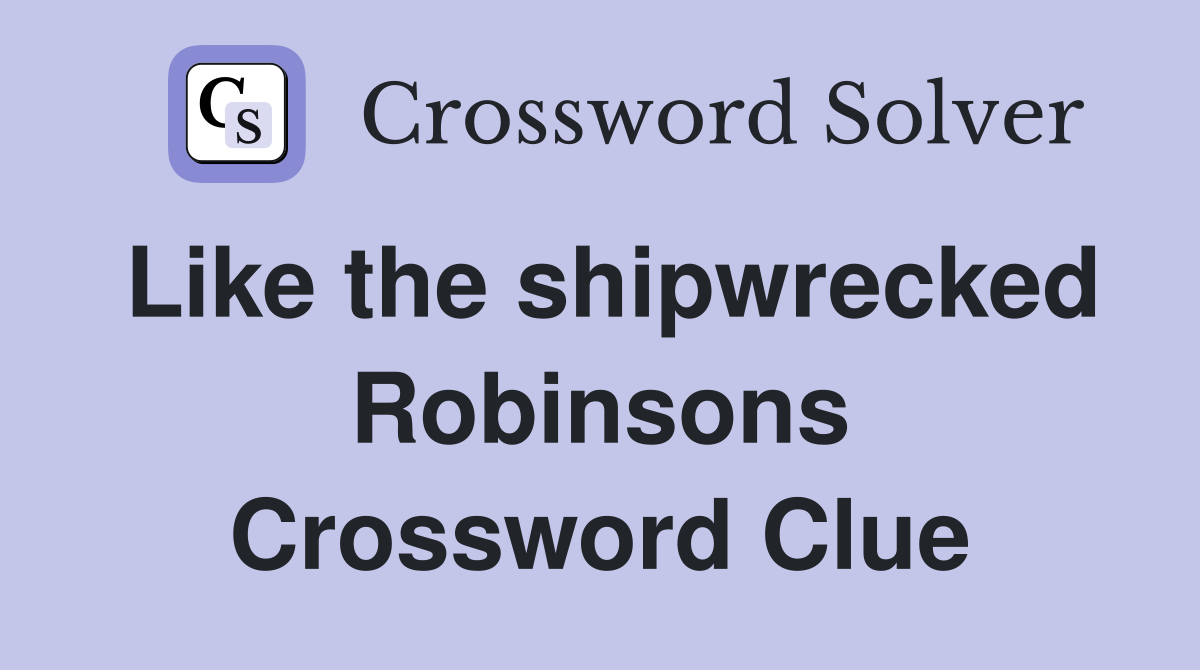 Like the shipwrecked Robinsons Crossword Clue