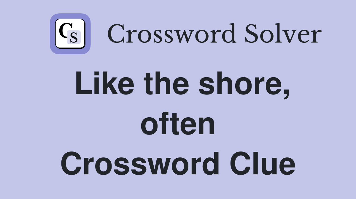 Like the shore, often Crossword Clue