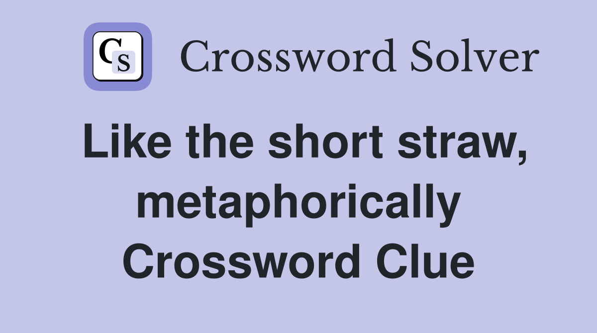 Like the short straw, metaphorically Crossword Clue