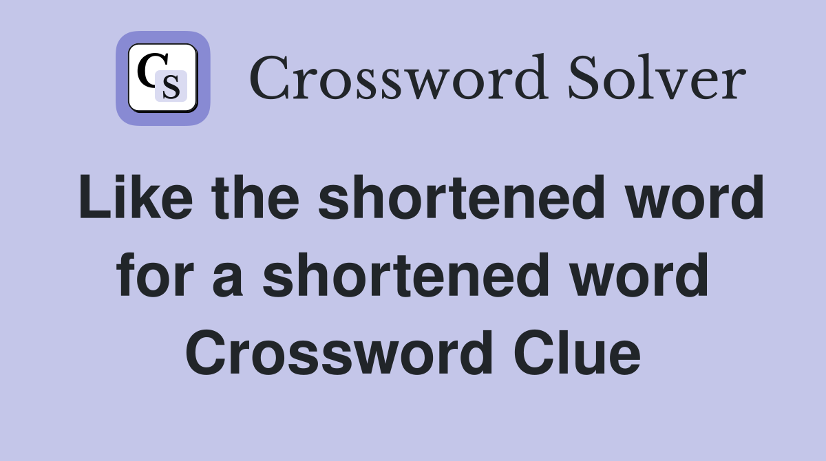 Like the shortened word for a shortened word Crossword Clue