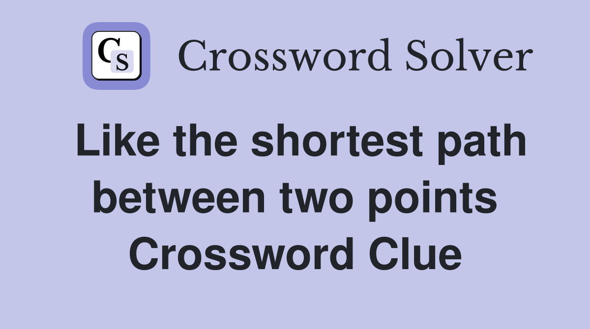 Like the shortest path between two points Crossword Clue