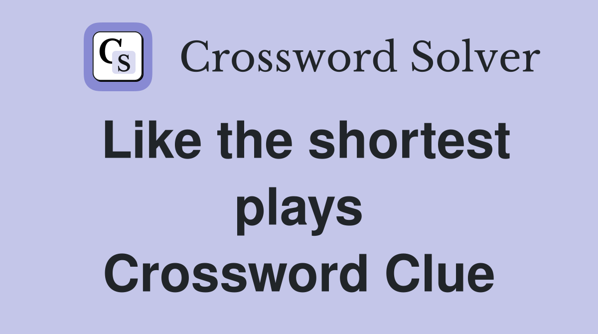 Like the shortest plays Crossword Clue