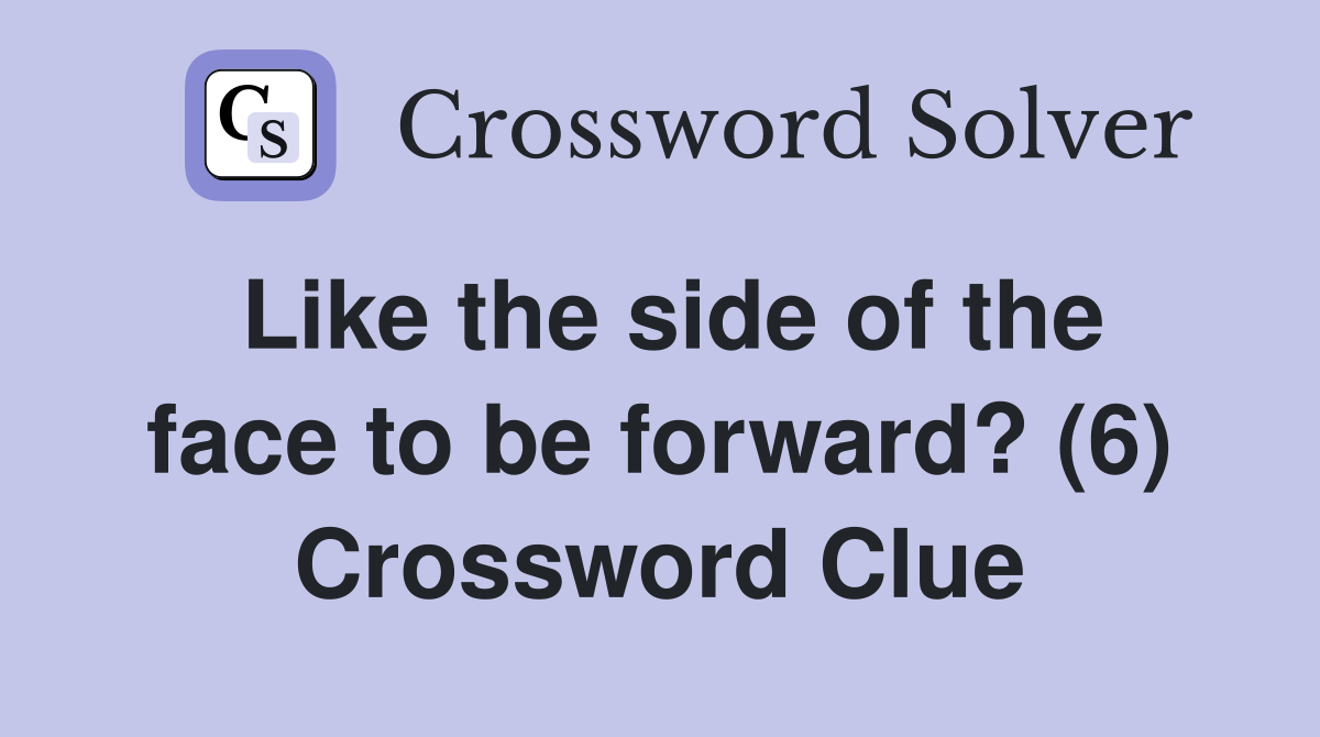 Like the side of the face to be forward? (6) Crossword Clue