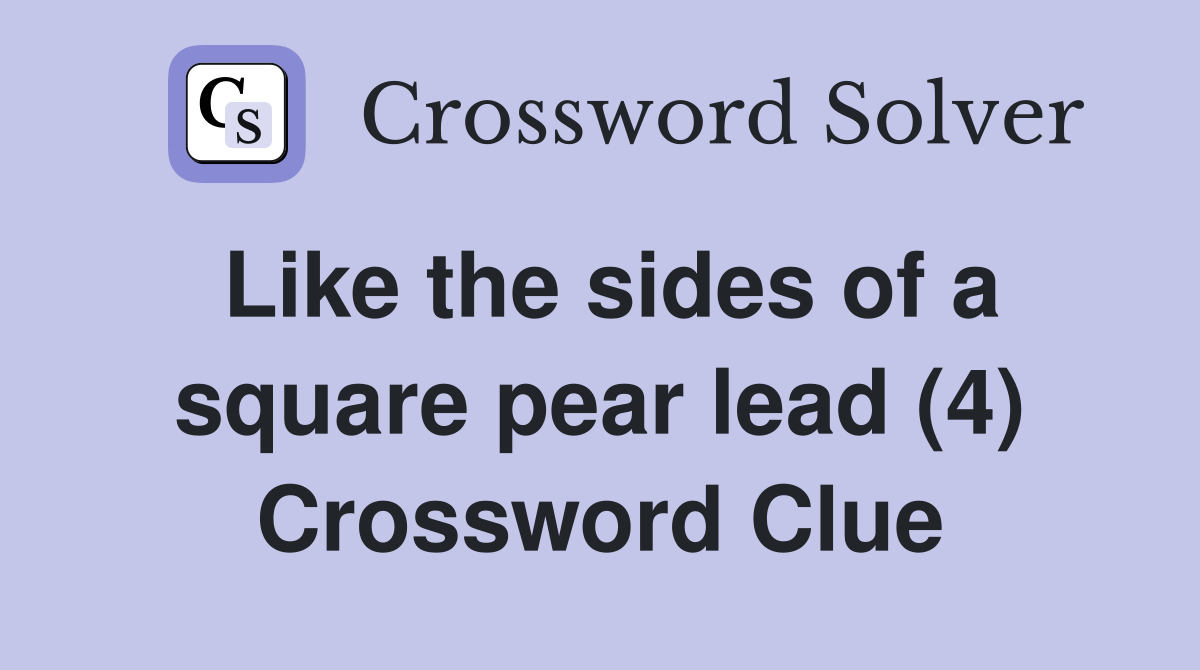 Like the sides of a square pear lead (4) Crossword Clue