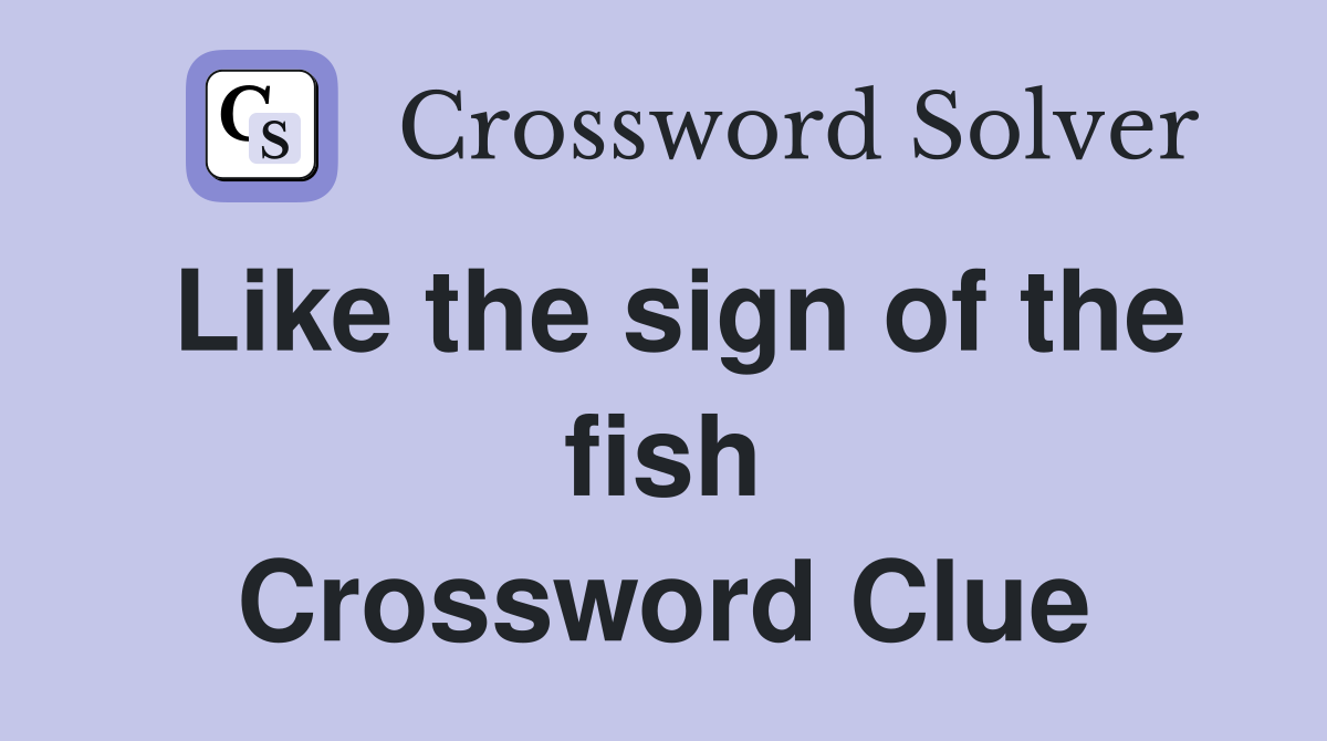 Like the sign of the fish Crossword Clue