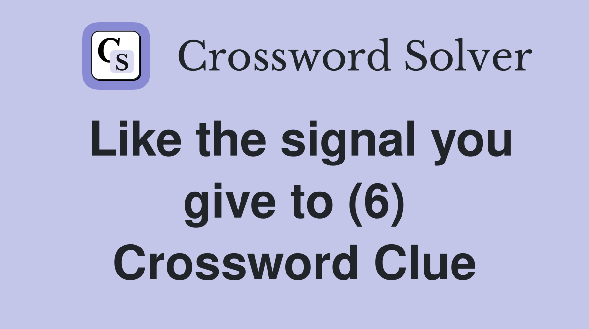 Like the signal you give to (6) Crossword Clue