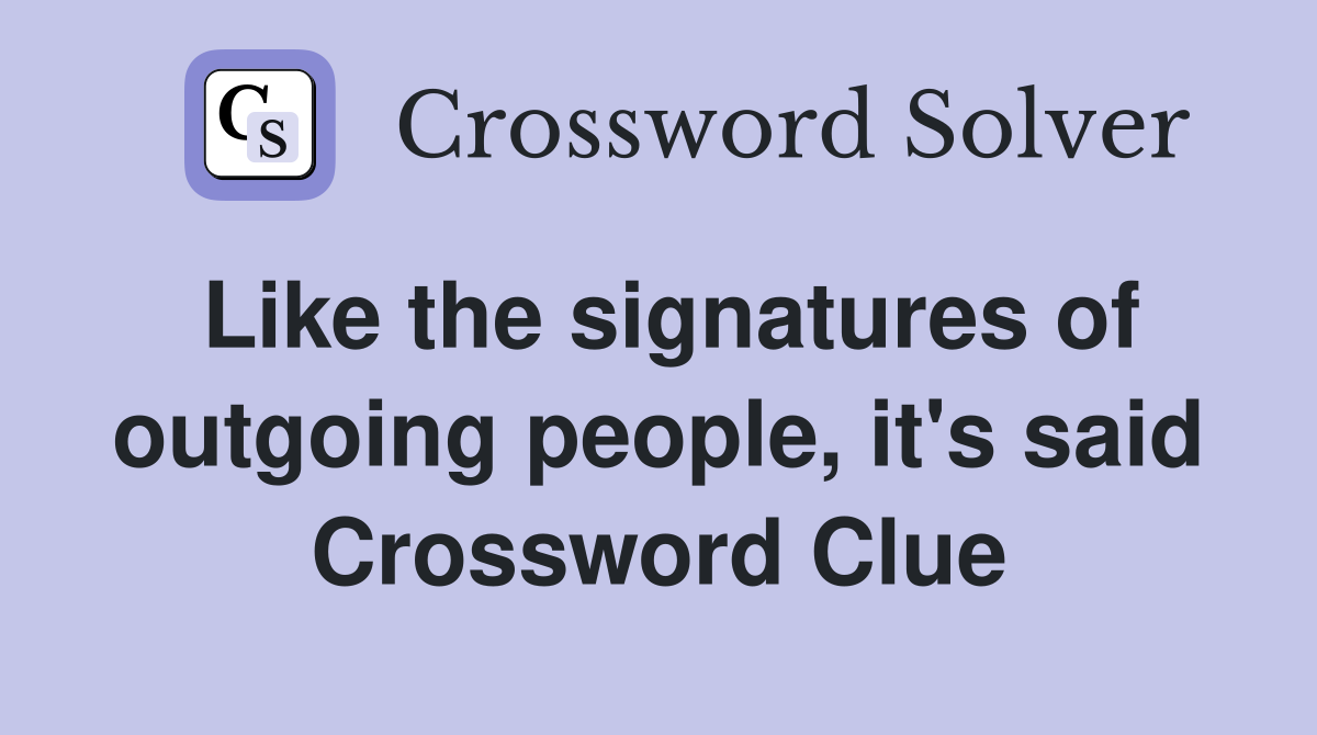 Like the signatures of outgoing people, it's said Crossword Clue