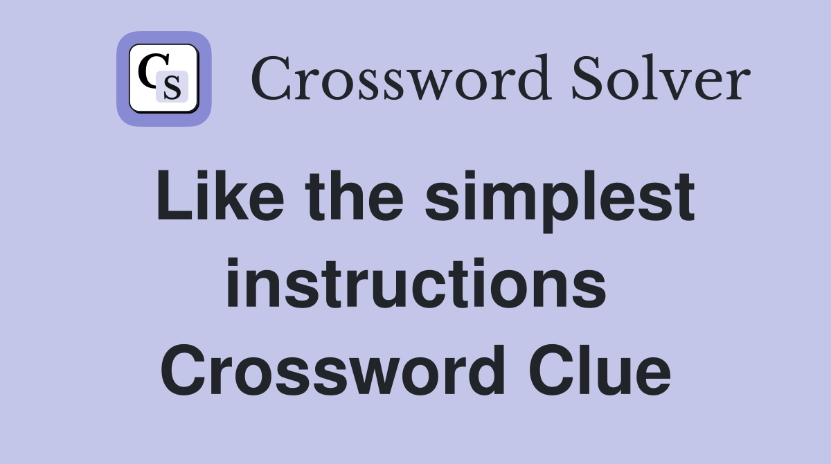 Like the simplest instructions Crossword Clue