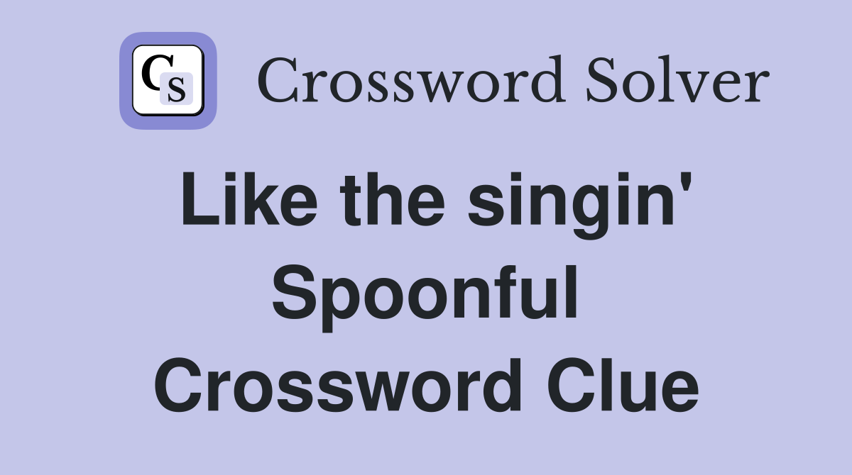 Like the singin' Spoonful Crossword Clue