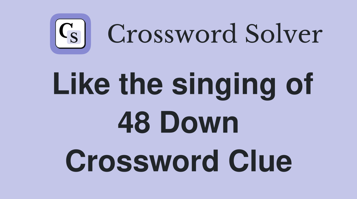Like the singing of 48 Down Crossword Clue