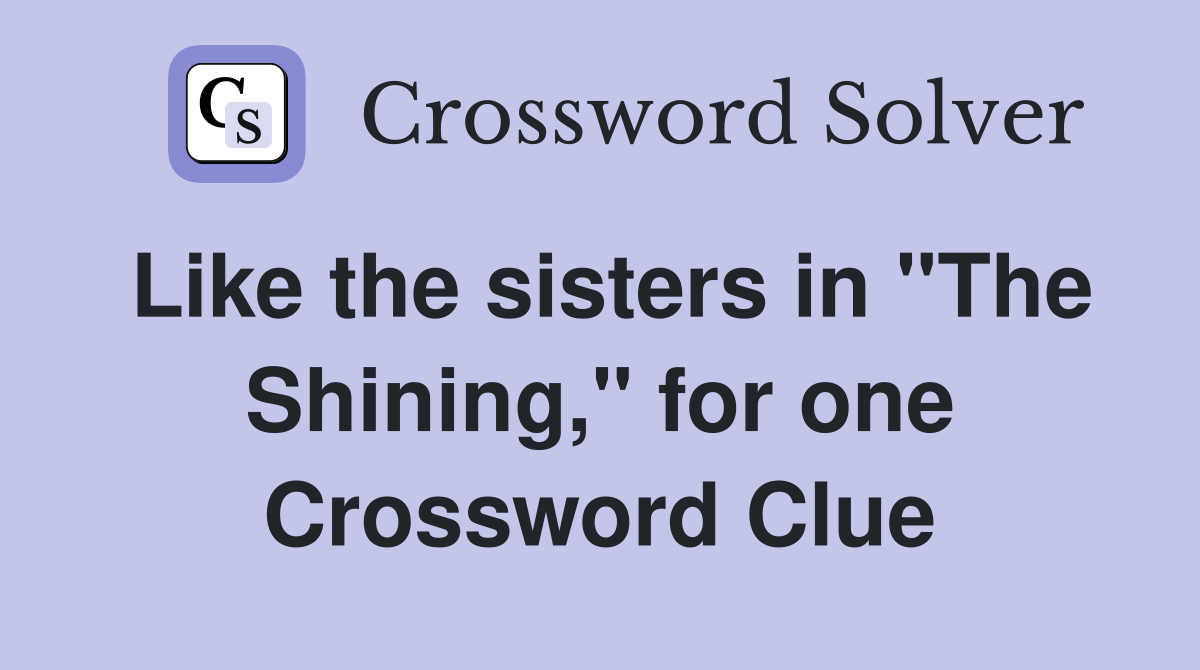 Like the sisters in "The Shining," for one Crossword Clue