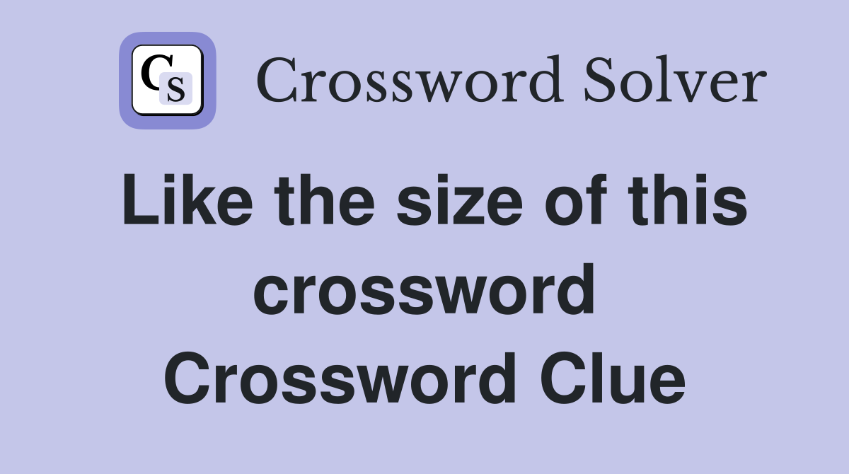 Like the size of this crossword Crossword Clue