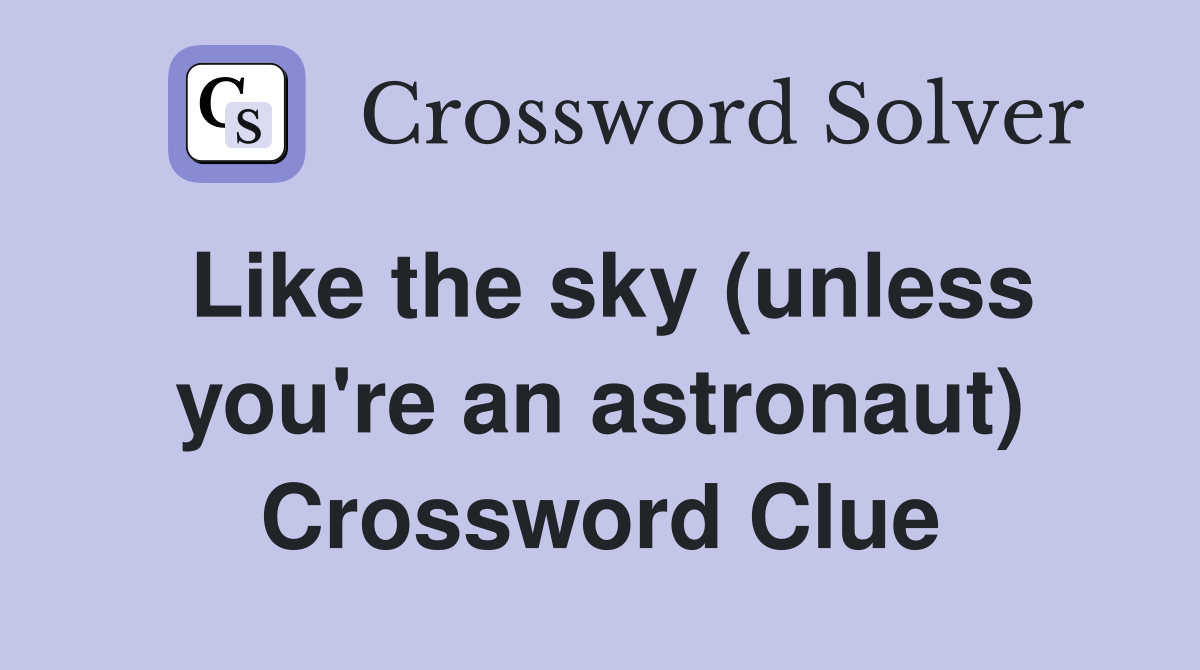 Like the sky (unless you're an astronaut) Crossword Clue