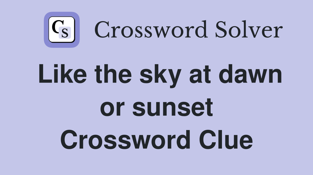 Like the sky at dawn or sunset Crossword Clue