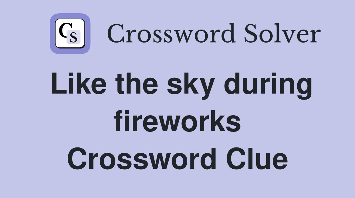 Like the sky during fireworks Crossword Clue