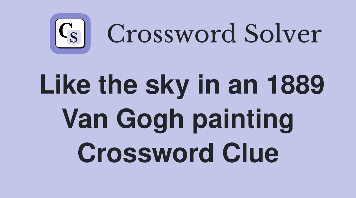 Like the sky in an 1889 Van Gogh painting Crossword Clue