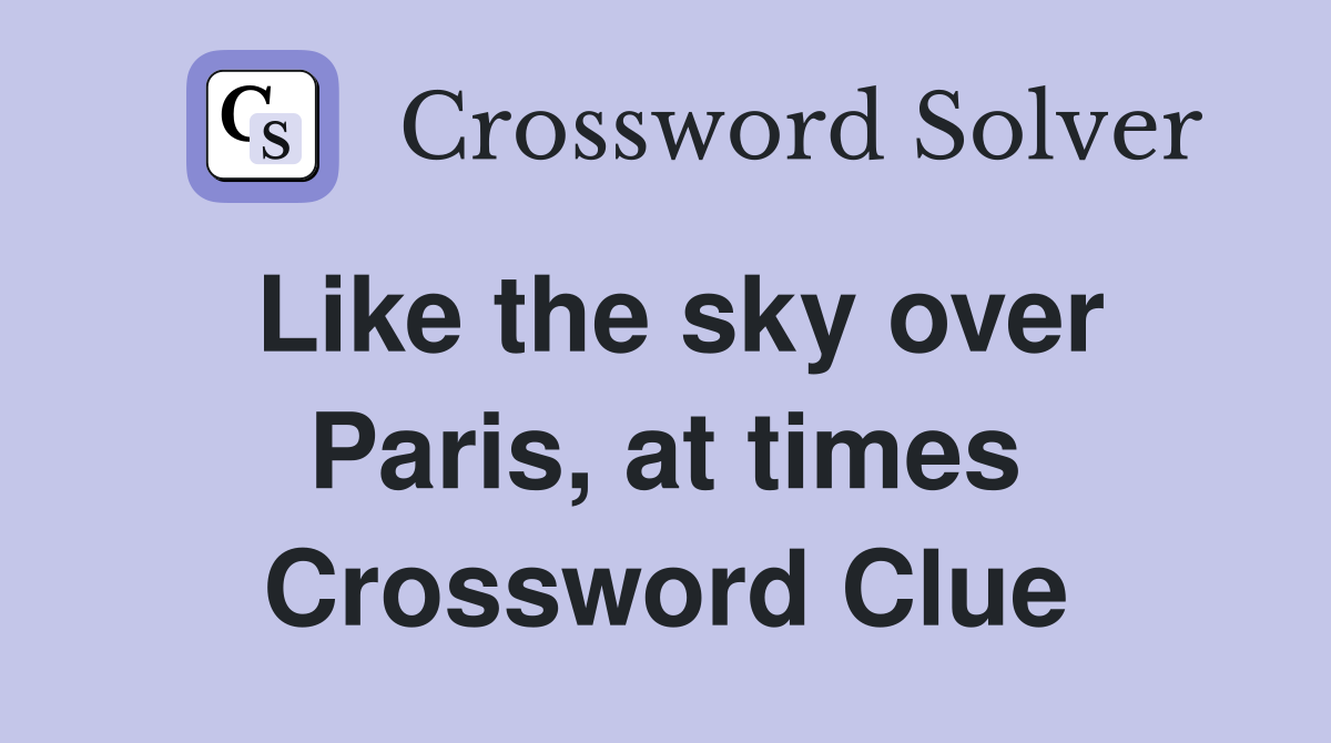 Like the sky over Paris, at times Crossword Clue
