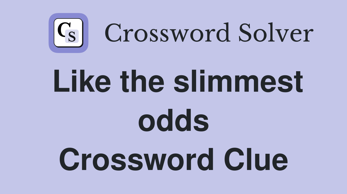 Like the slimmest odds Crossword Clue