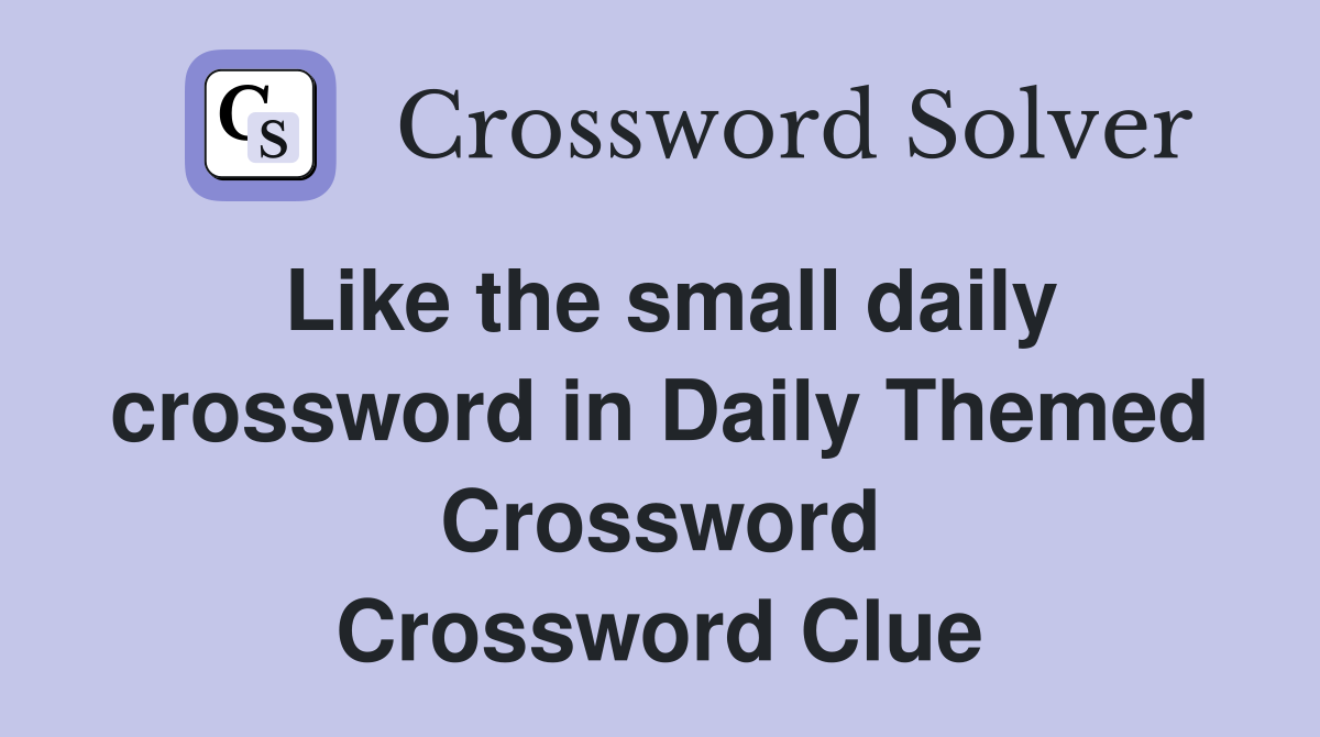 Like the small daily crossword in Daily Themed Crossword Crossword Clue