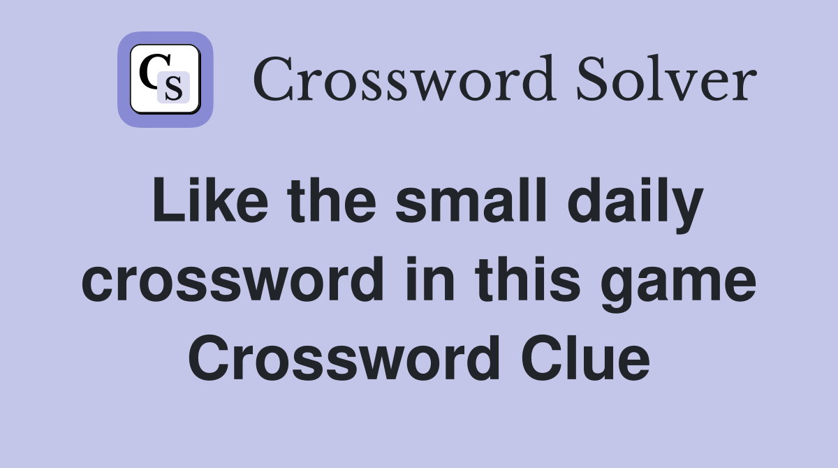 Like the small daily crossword in this game Crossword Clue