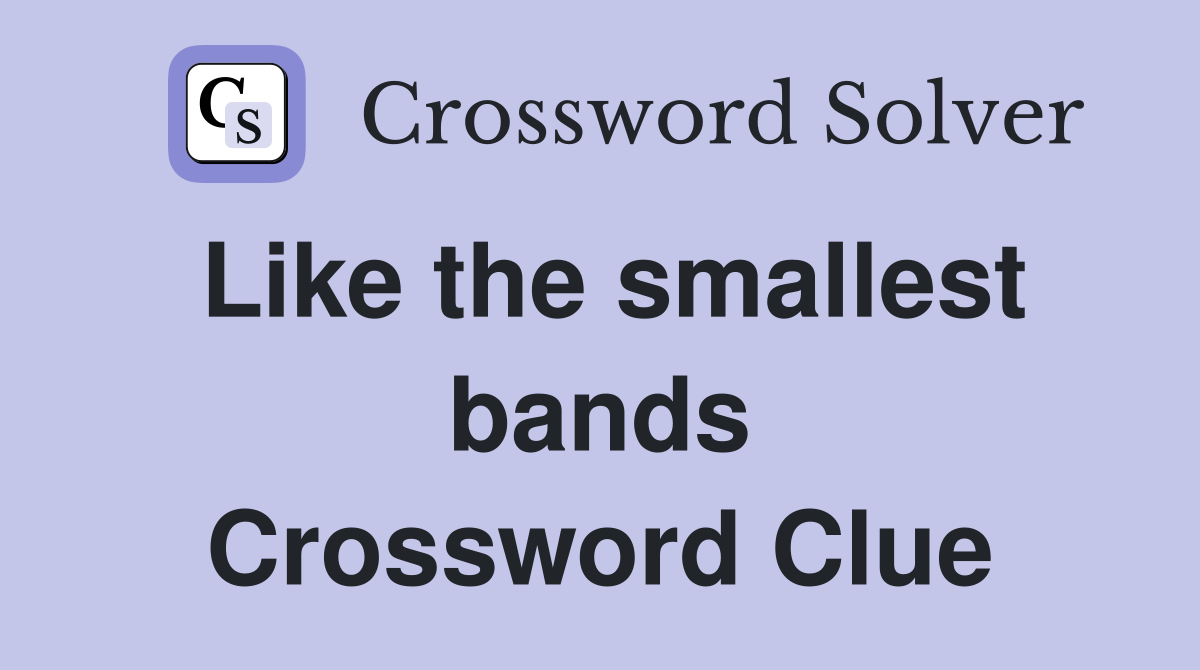 Like the smallest bands Crossword Clue
