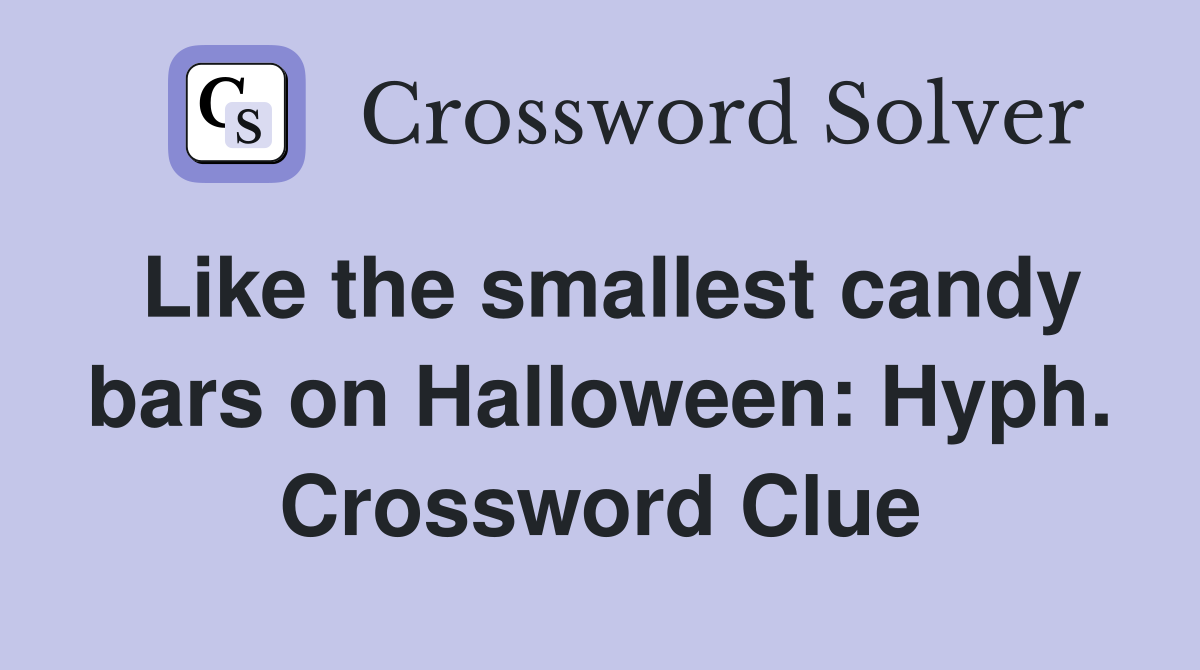 Like the smallest candy bars on Halloween: Hyph. Crossword Clue