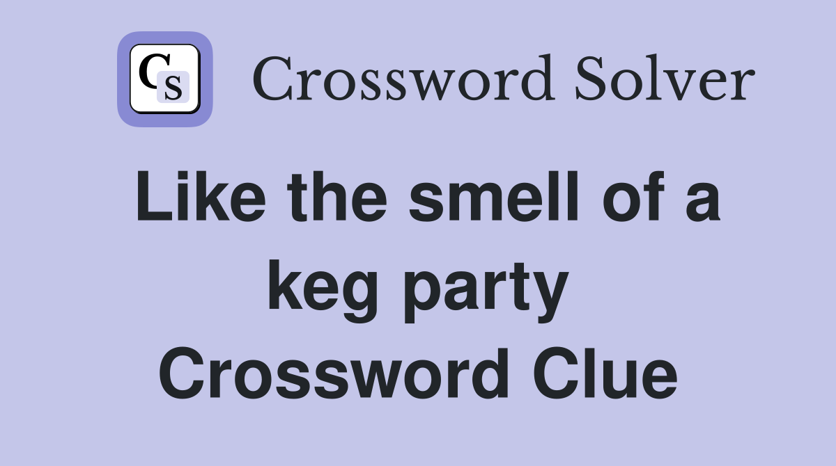 Like the smell of a keg party Crossword Clue